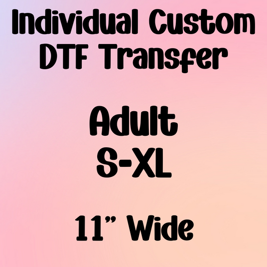 ADULT S-XL (11" Wide) - Individual Custom DTF Transfer